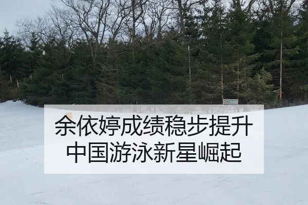 余依婷成绩稳步提升 中国游泳新星崛起